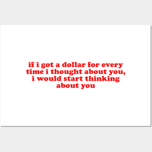 If I Got A Dollar For Every Time I Thought About You I Would START thinking about you Posters and Art